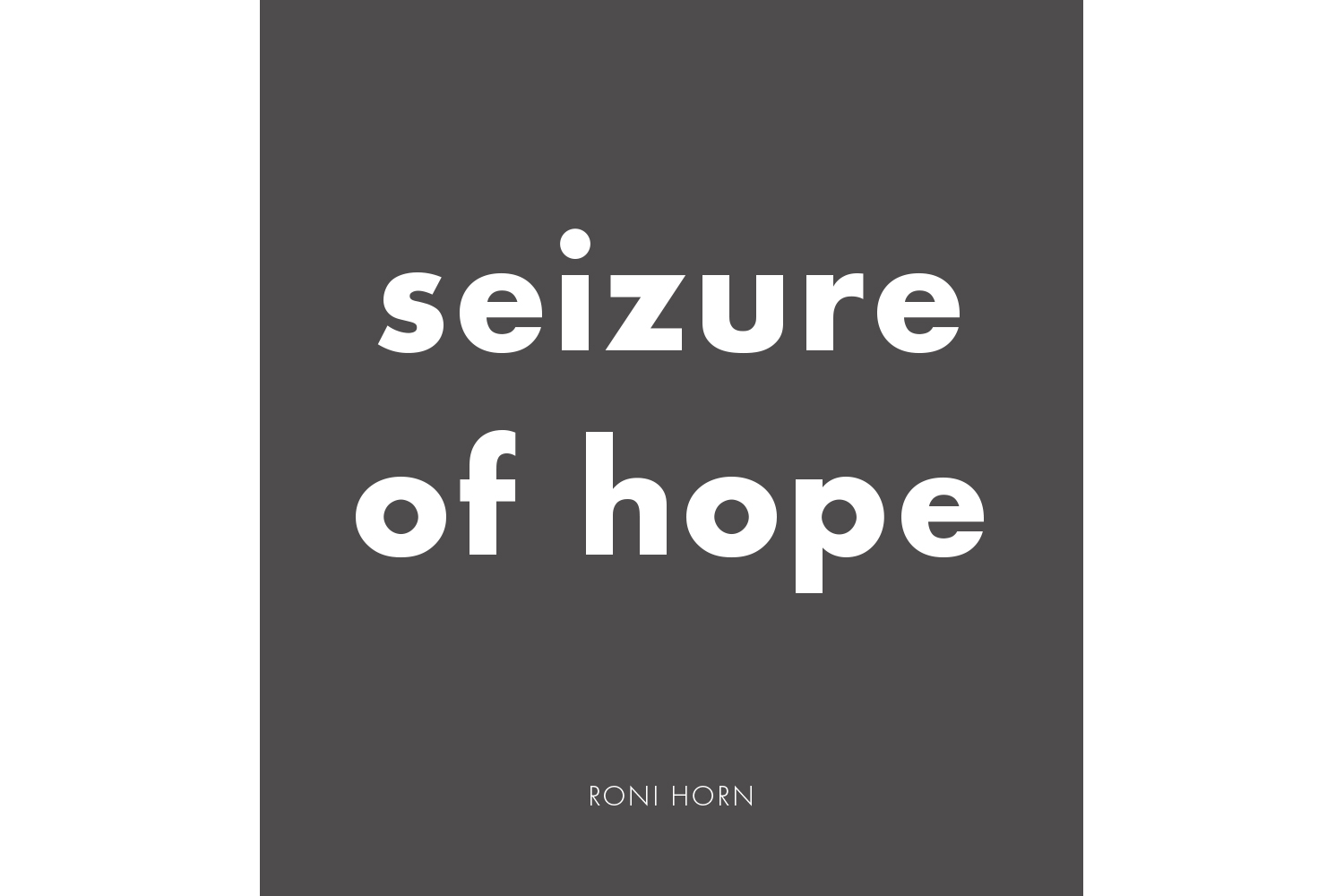 Image for exhibition titled Roni Horn: Seizure of Hope