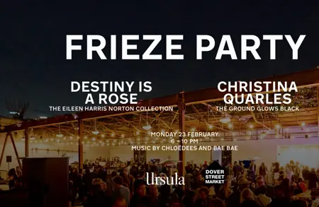 Thumbnail image for event called Frieze Party: ‘Destiny Is a Rose: The Eileen Harris Norton Collection’ and ‘Christina Quarles. The Ground Glows Black’