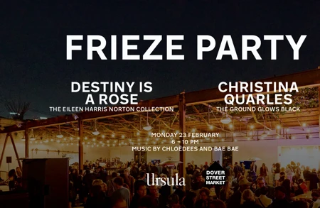 Thumbnail image for event called Frieze Party: ‘Destiny Is a Rose: The Eileen Harris Norton Collection’ and ‘Christina Quarles. The Ground Glows Black’